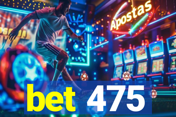 bet 475